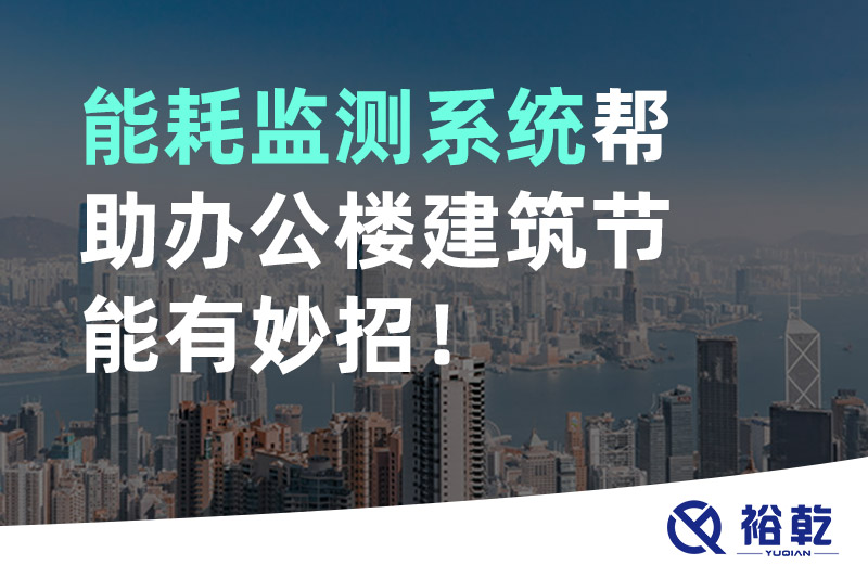 裕乾 能耗監(jiān)測系統(tǒng)幫助辦公樓建筑節(jié)能有妙招！