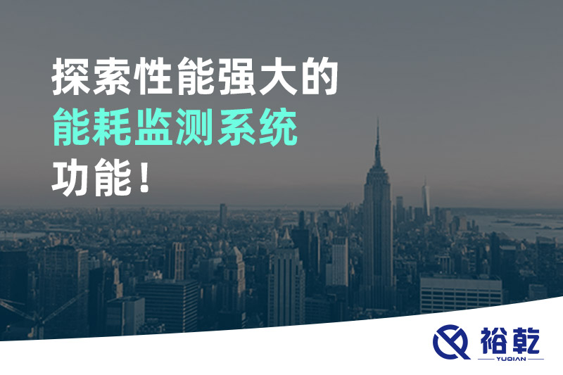 探索性能強(qiáng)大的能耗監(jiān)測系統(tǒng)功能！