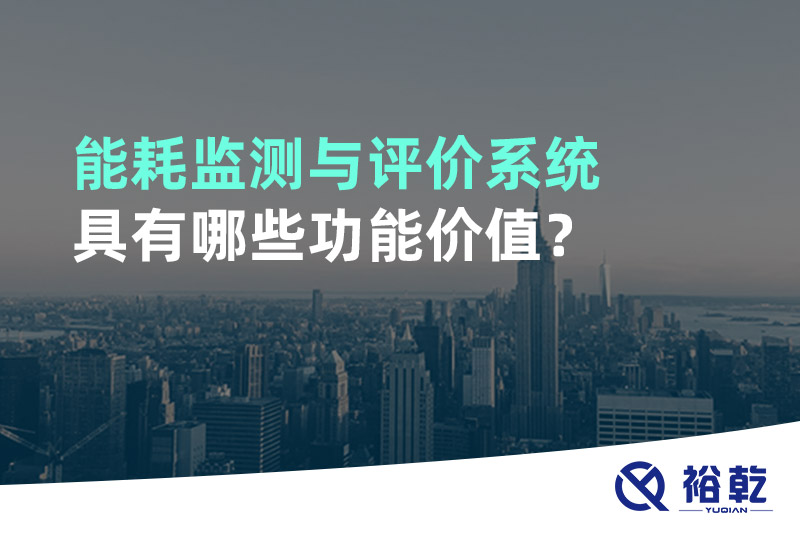 能耗監(jiān)測與評價系統(tǒng)具有哪些功能價值？