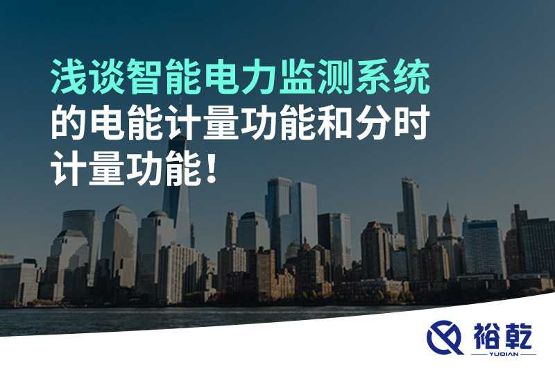 淺談智能電力監(jiān)測系統(tǒng)的電能計(jì)量功能和分時計(jì)量功能！