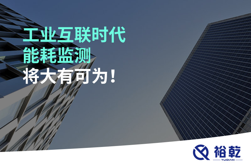 工業(yè)互聯(lián)時代能耗監(jiān)測將大有可為！