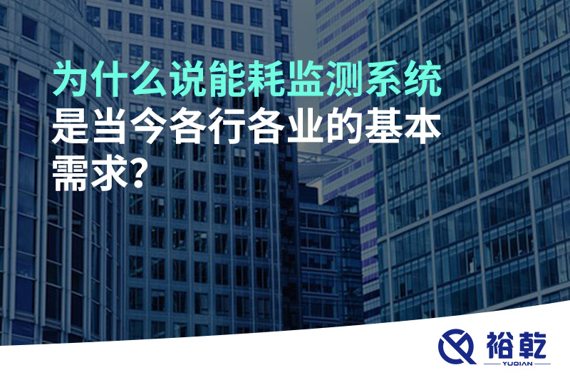 為什么說(shuō)能耗監(jiān)測(cè)系統(tǒng)是當(dāng)今各行各業(yè)的基本需求？