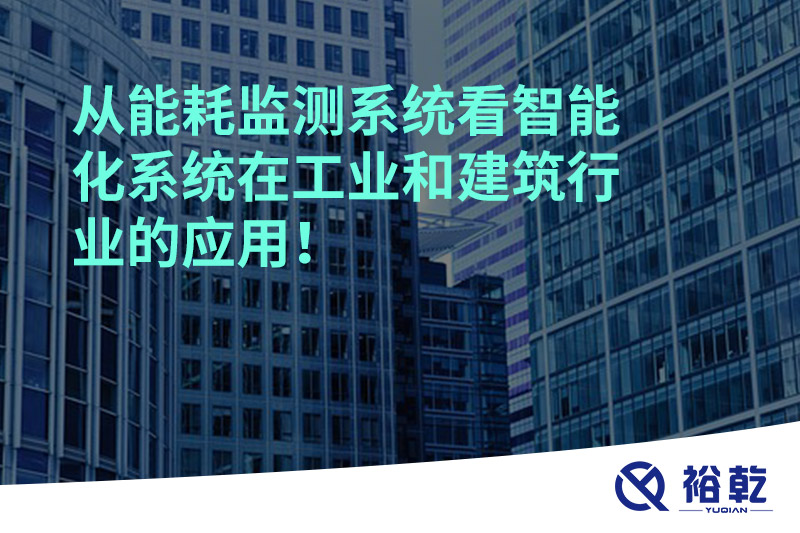 從能耗監(jiān)測(cè)系統(tǒng)看智能化系統(tǒng)在工業(yè)和建筑行業(yè)的應(yīng)用！