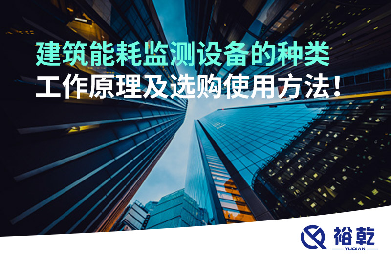 建筑能耗監(jiān)測(cè)設(shè)備的種類(lèi) 工作原理及選購(gòu)使用方法！