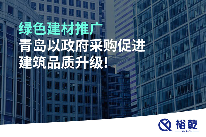綠色建材推廣，青島以政府采購促進建筑品質(zhì)升級!