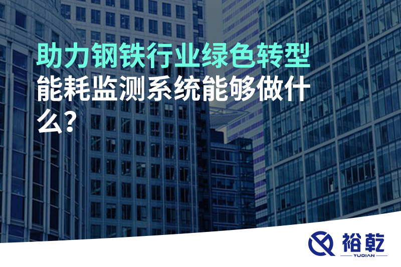 助力鋼鐵行業(yè)綠色轉型，能耗監(jiān)測系統(tǒng)能夠做什么？