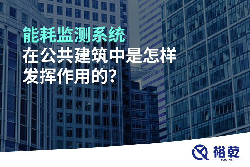 能耗監(jiān)測系統(tǒng)在公共建筑中是怎樣發(fā)揮作用的？