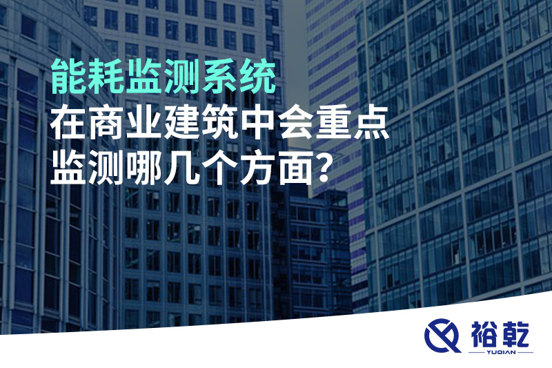 能耗監(jiān)測系統(tǒng)在商業(yè)建筑中會重點(diǎn)監(jiān)測哪幾個(gè)方面？