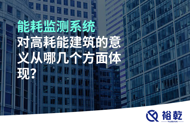 能耗監(jiān)測系統(tǒng)對(duì)高耗能建筑的意義從哪幾個(gè)方面體現(xiàn)？
