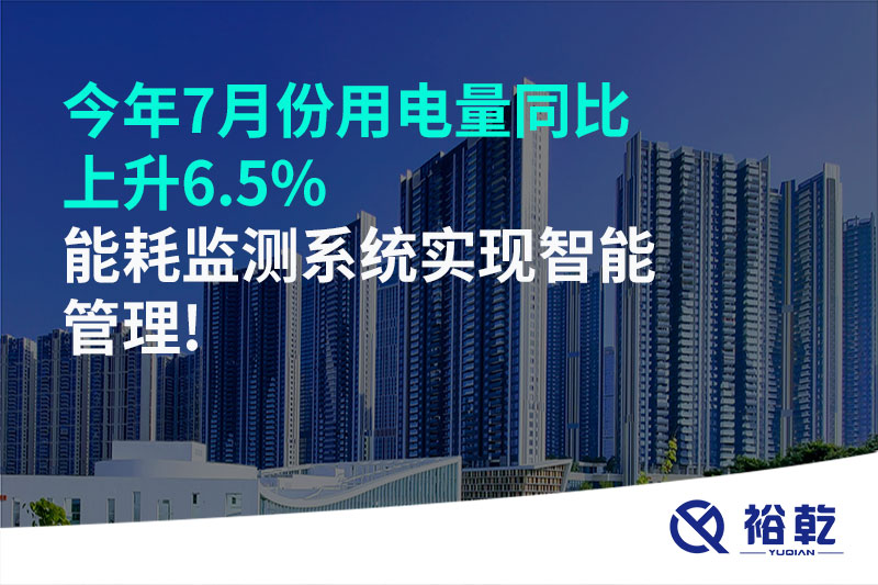 今年7月份用電量同比上升6.5%，能耗監(jiān)測(cè)系統(tǒng)實(shí)現(xiàn)智能管理!